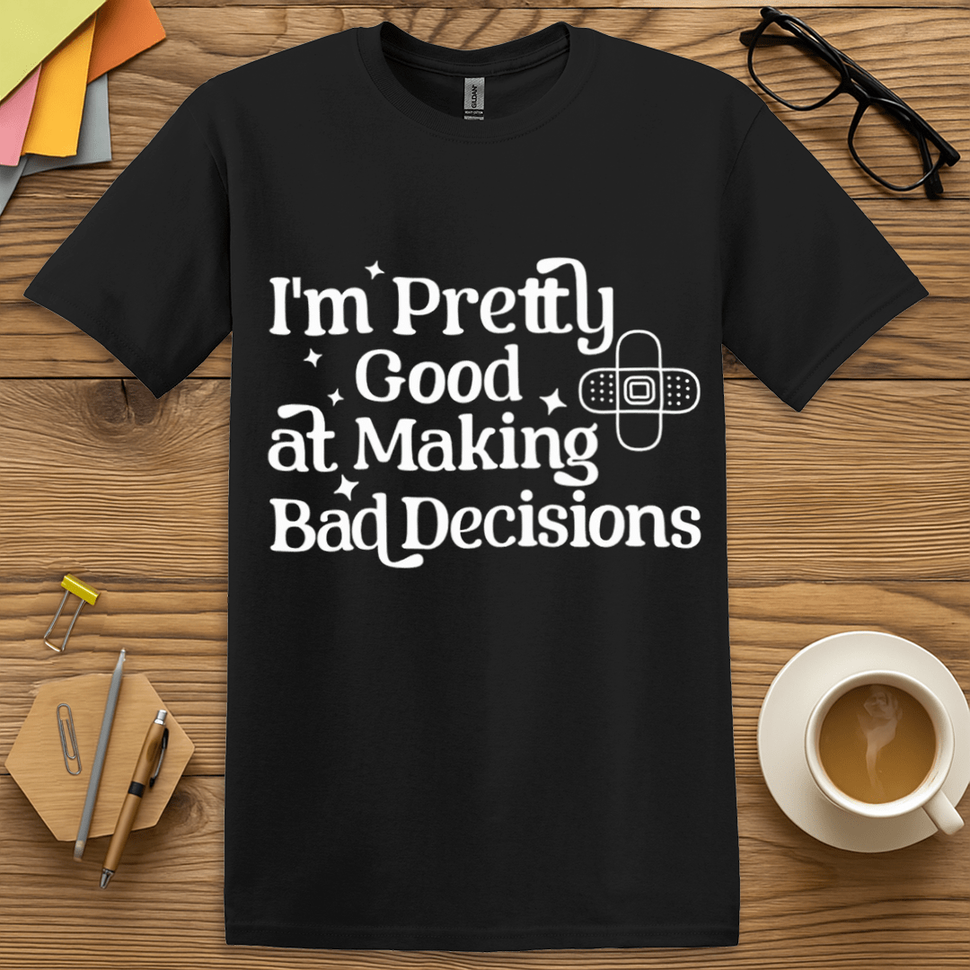 Black Color T-shirt with "I'm Pretty Good at Making Bad Decisions" design featuring bold contrast and unapologetic teacher vibes.