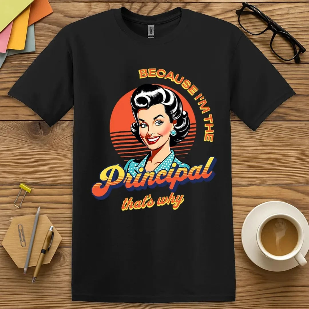 Black T-shirt with "Because I'm the Principal That's Why" design showcasing sleek contrast and fearless administrator energy.