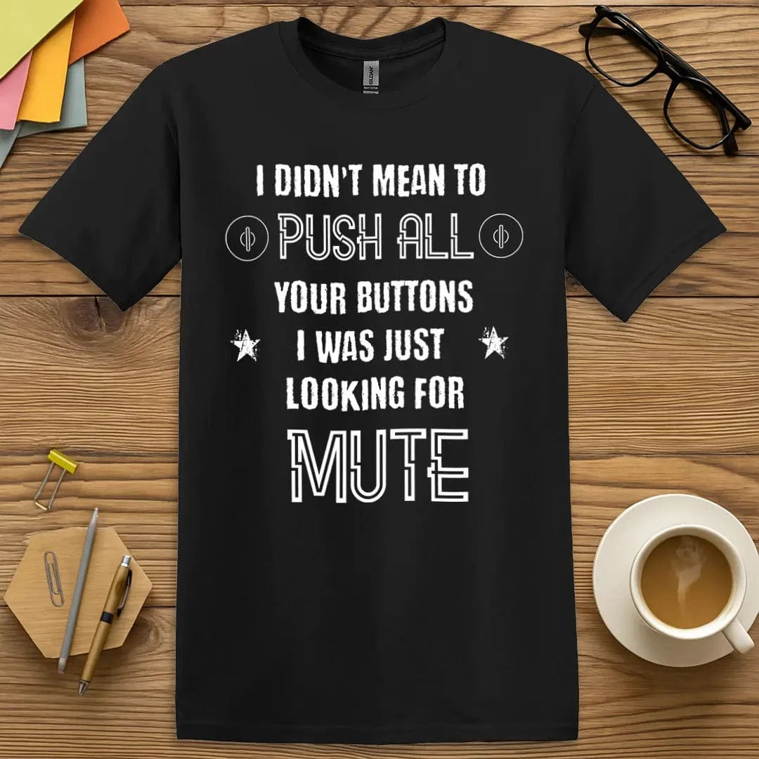 Black Color T-shirt with "I Didn’t Mean to Push All Your Buttons I Was Just Looking for MUTE" design featuring bold text and digital-style mute icons.