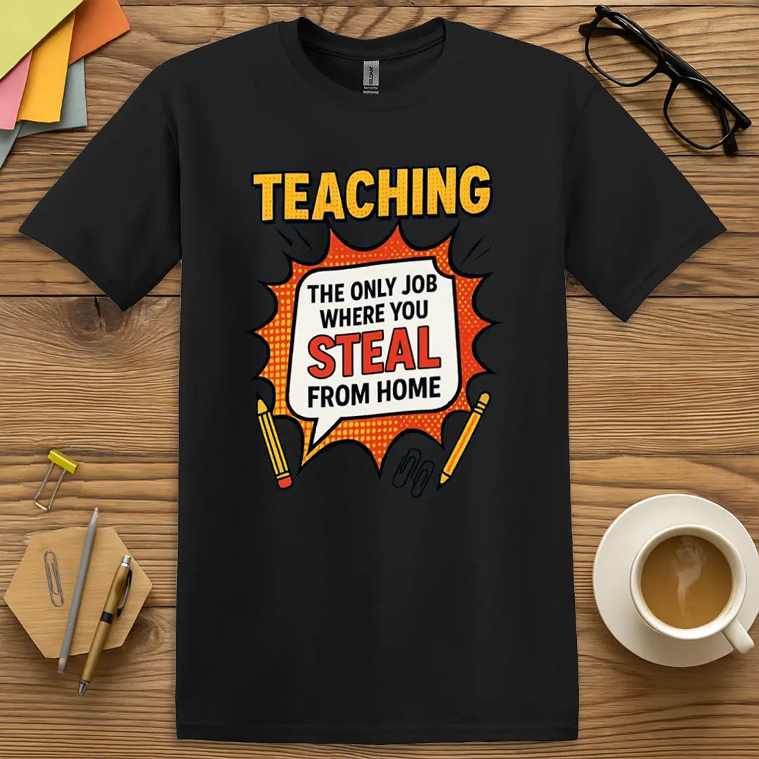 Black T-shirt with "Teaching: Steal From Home" design showing colorful graphic and classic teacher irony.