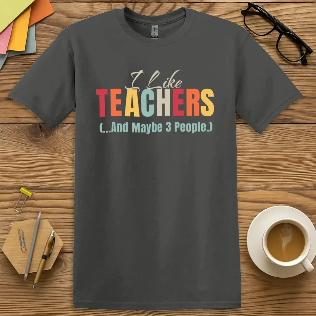 Charcoal Color T-shirt with "I Like Teachers (...And Maybe 3 People)" design featuring colorful bold text and playful introvert humor.