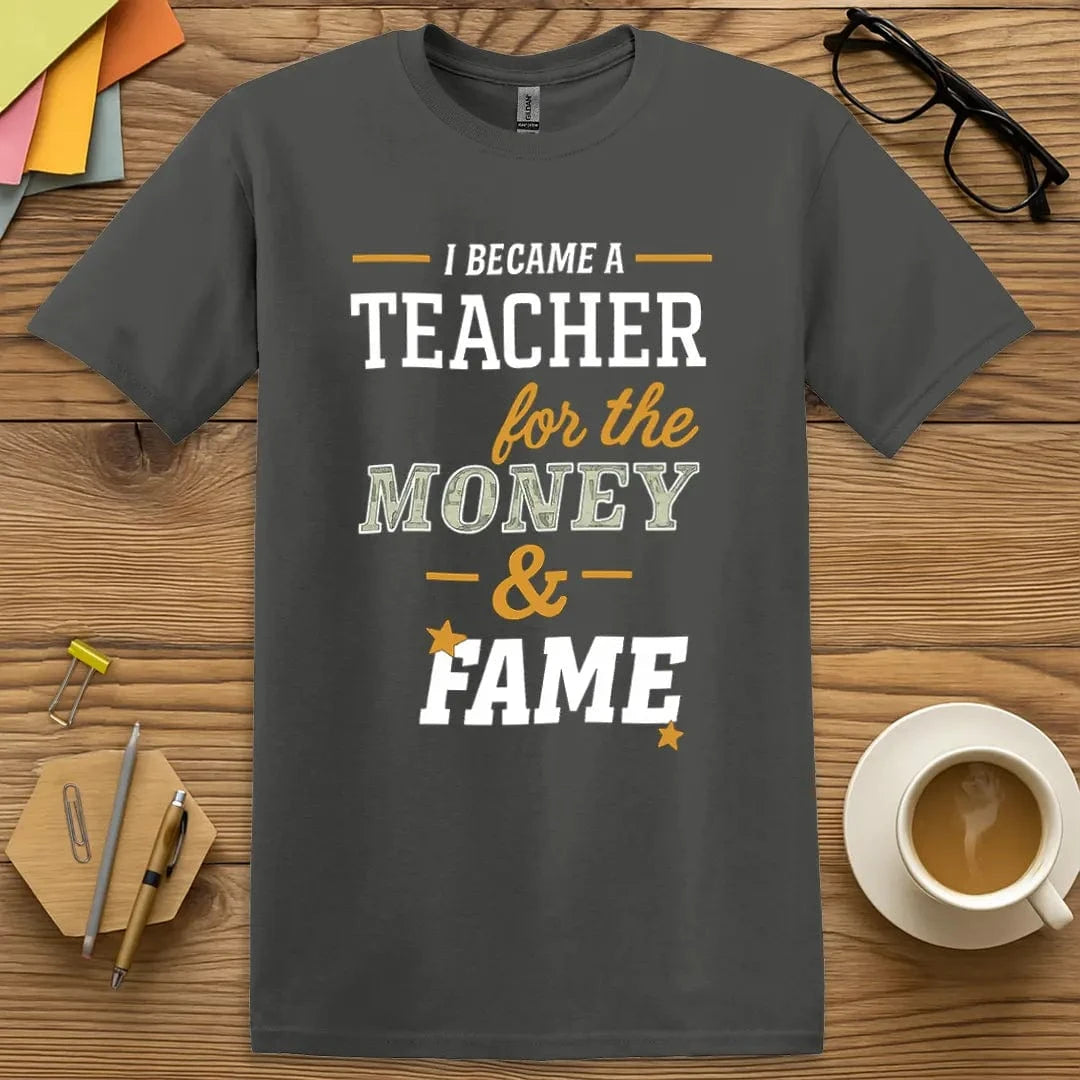 Charcoal Color T-Shirt with "I became a teacher for the money and fame" design in muted tones with bold funny text.