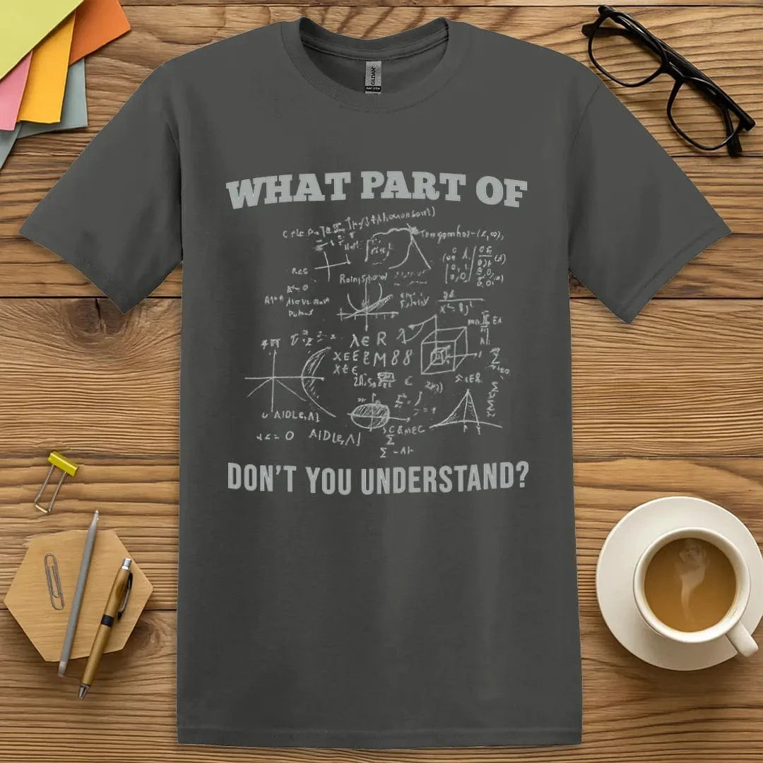 Charcoal Color Tee. What Part Don’t You Understand? Chalkboard-style math chaos. Wear your confusion with pride. EDUHaHa T-Shirt.