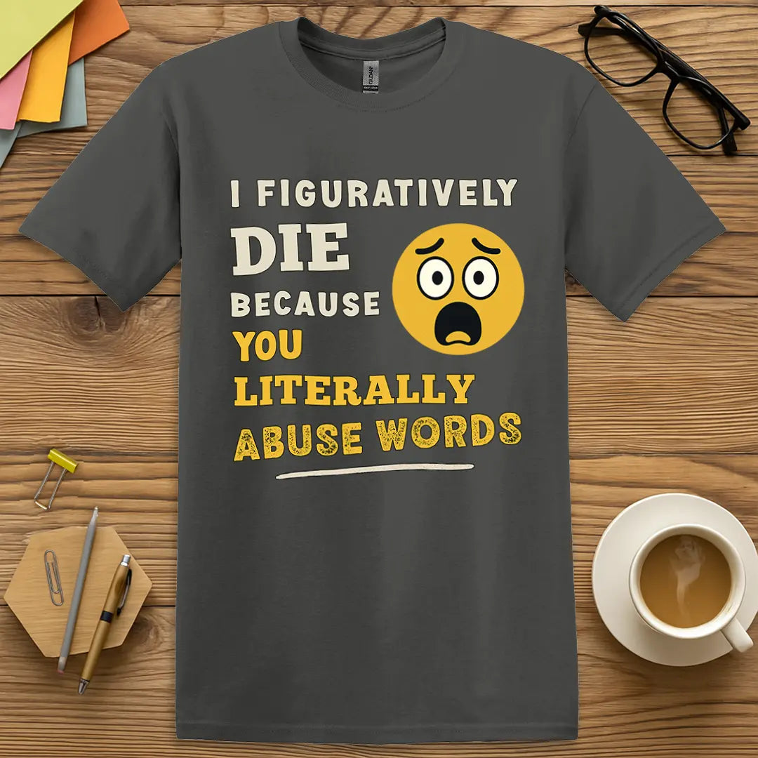 Charcoal Color T-shirt with "I Figuratively Die Because You Literally Abuse Words" design mixing dry snark with grammar rebellion vibes.