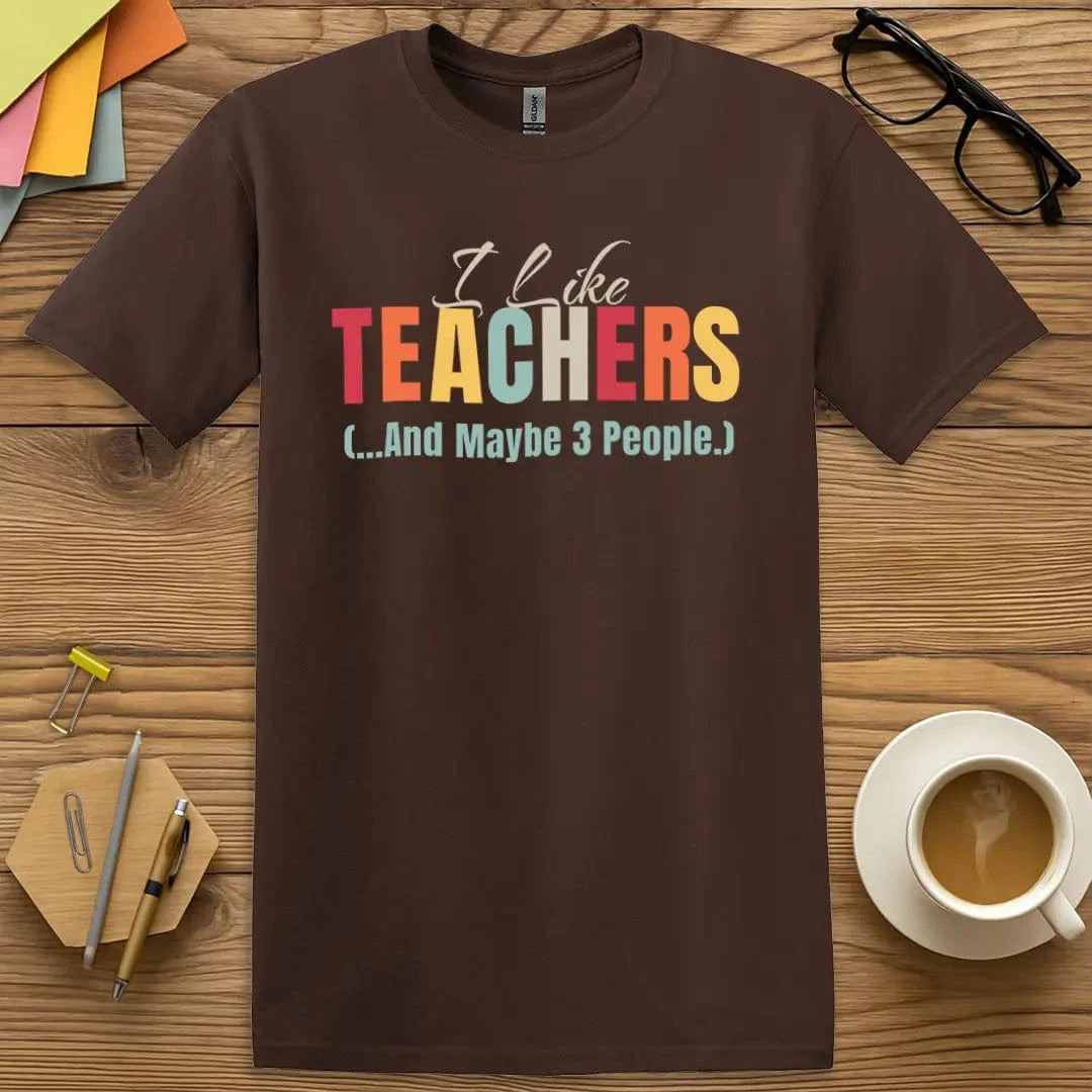 Dark Chocolate Color T-shirt with "I Like Teachers (...And Maybe 3 People)" design featuring colorful bold text and playful introvert humor.