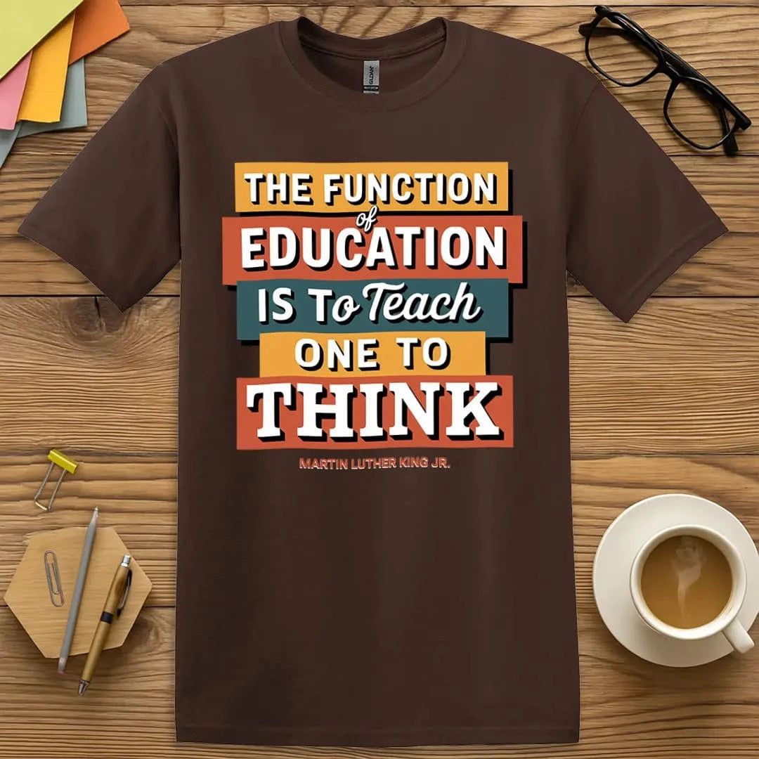 Dark Chocolate Color T-Shirt with "The Function of Education is to Teach One to Think" design featuring bold typography and quote by Martin Luther King Jr.