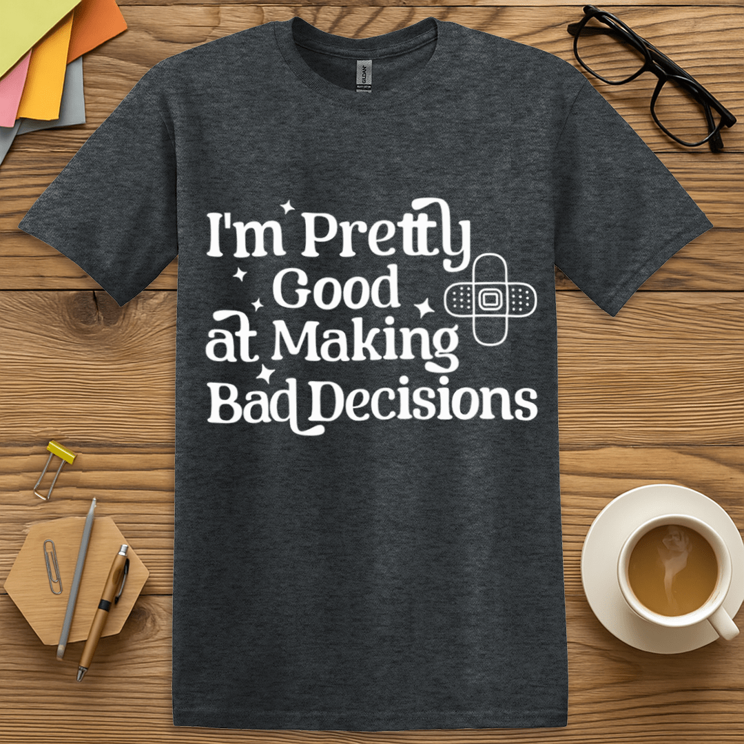 Dark Heather Color T-shirt with "I'm Pretty Good at Making Bad Decisions" design offering understated tones and loud laughs.