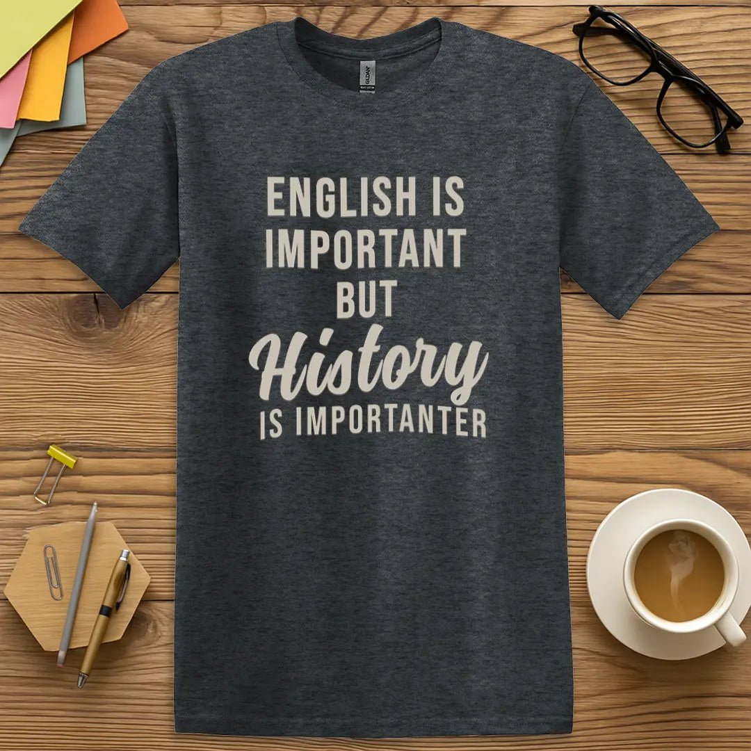 Dark Heather T-shirt with "English is important but History is importanter" design blending casual cool with historical sass.