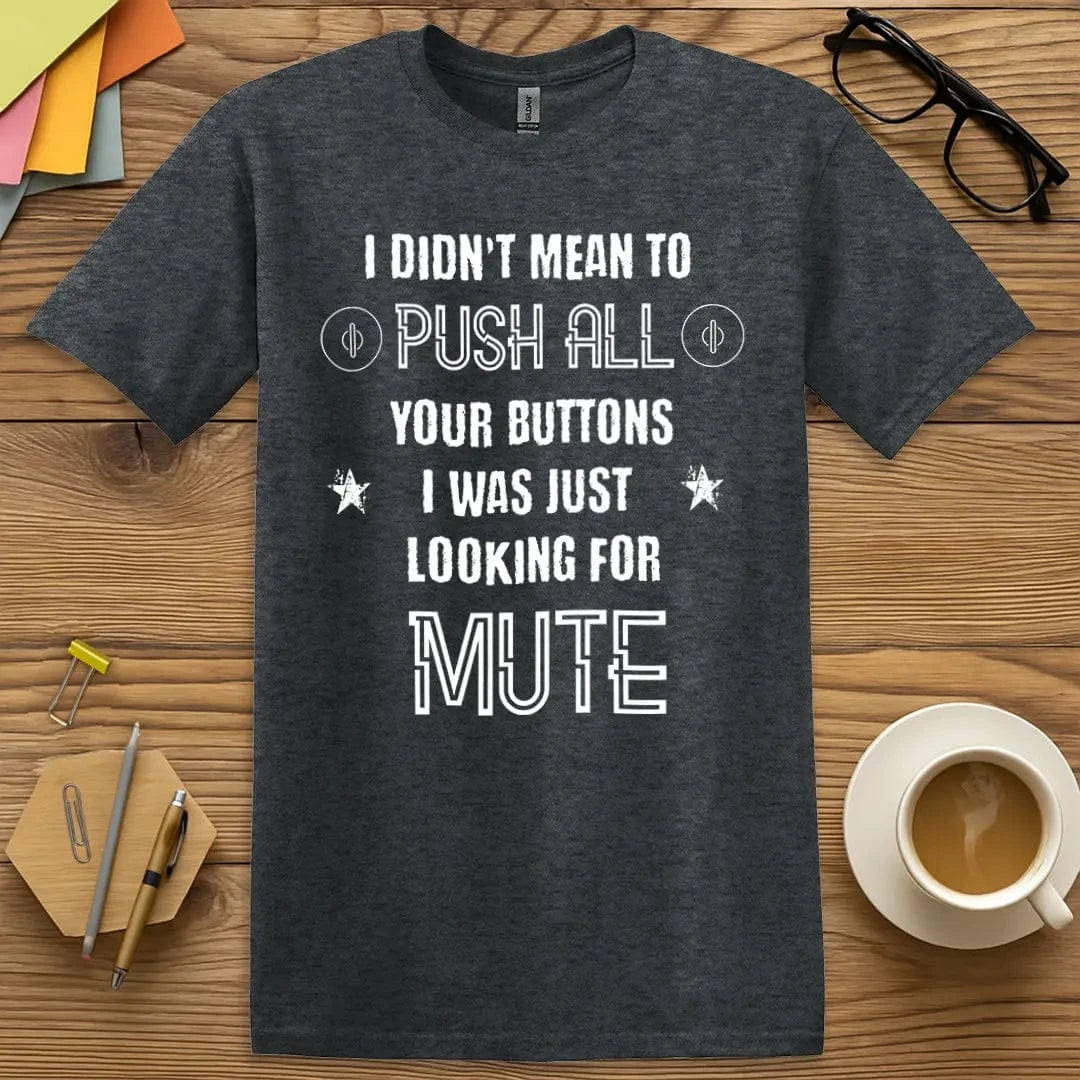 Dark Heather Color T-shirt with "I Didn’t Mean to Push All Your Buttons I Was Just Looking for MUTE" design featuring bold text and digital-style mute icons.
