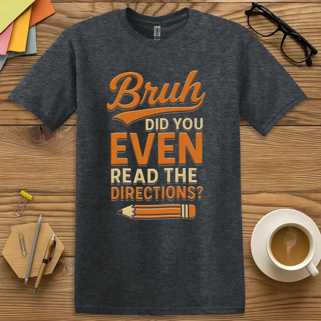 Dark Heather T-shirt with “Bruh, Did You Even Read the Directions?” design featuring sarcastic classroom humor and a focus on student accountability