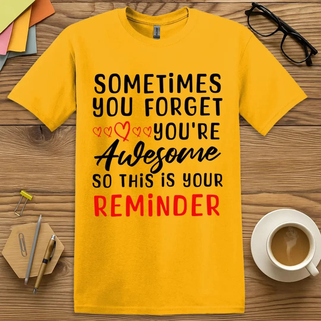 Gold Color T-Shirt with "Sometimes You Forget You're Awesome So This Is Your Reminder" design bringing vibrant energy and feel-good vibes.