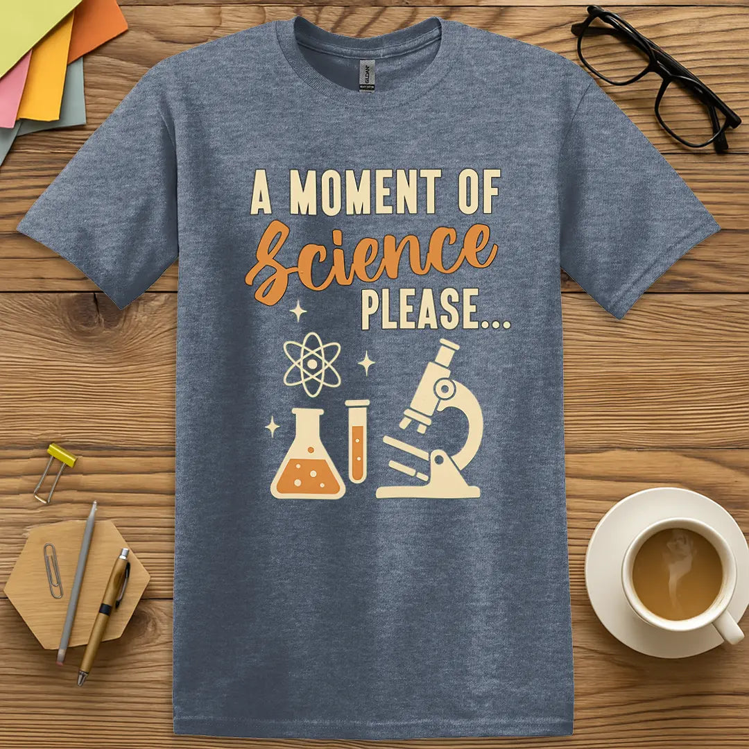 Heather Indigo T-shirt with "A Moment of Science Please..." design offering nerd-chic style and science teacher charm.
