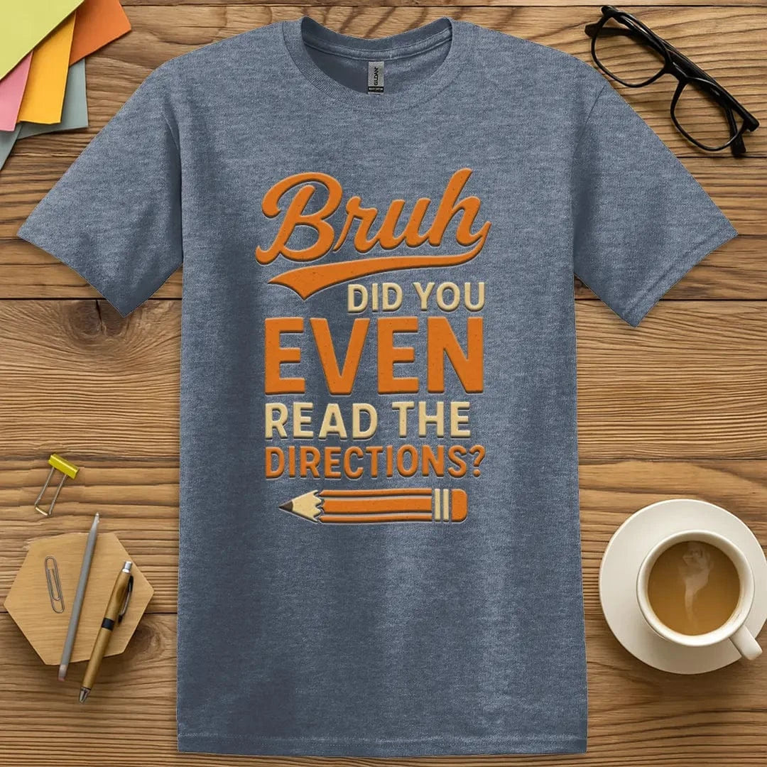 Heather Indigo T-shirt with “Bruh, Did You Even Read the Directions?” design featuring witty teacher sarcasm for reducing repeat questions