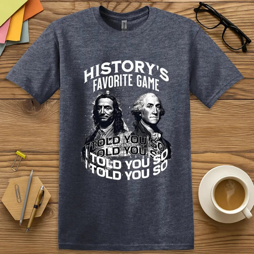 Heather Navy Color T-shirt with "History's Favorite Game: I Told You So" design showing vintage portraits and bold sarcastic text.