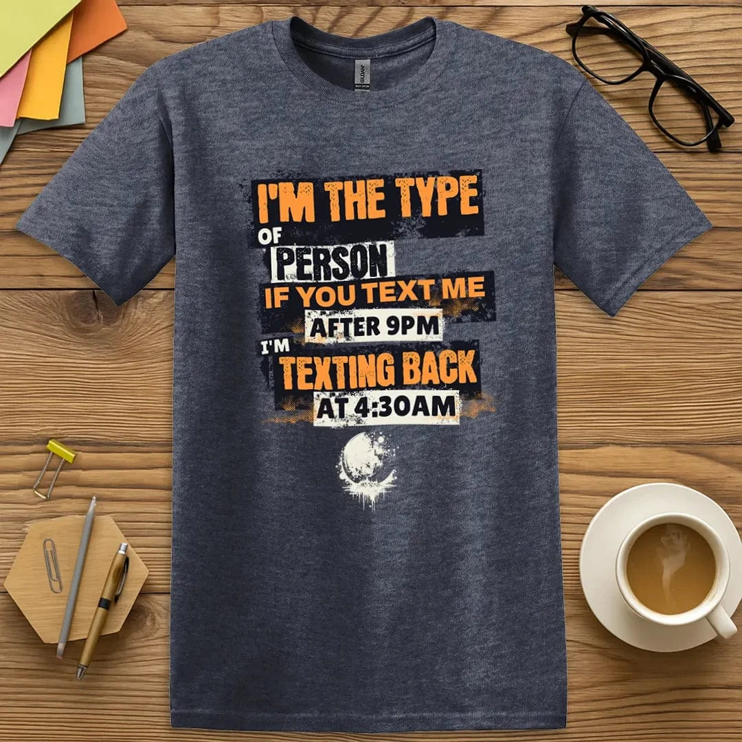 Heather Navy Color T-Shirt with "I'm the type of person... texting back at 4:30 AM" design combining midnight tones and relatable exhaustion.