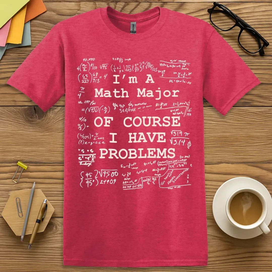 Heather Red Color T-shirt with "I'm A Math Major – Of Course I Have Problems" design offering bold color and academic comedy.