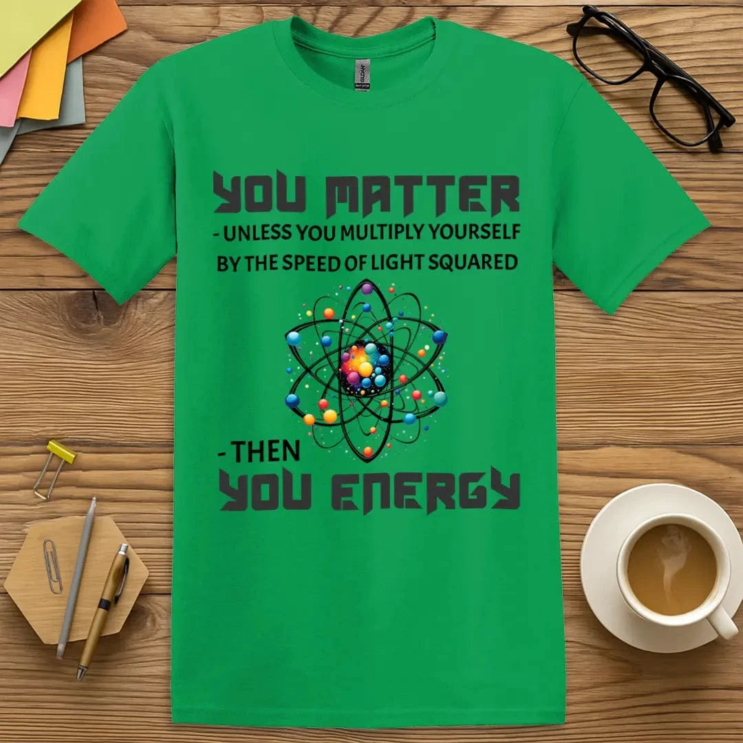 Irish Green Color T-shirt with "You Matter Unless You Energy" design pairing vivid green with bold atom graphic.