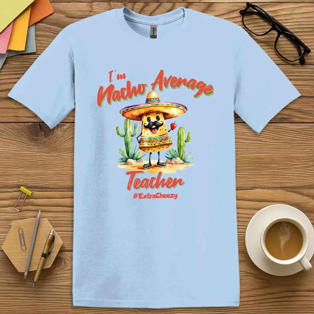 Light Blue Color T-Shirt with "I'm Nacho Average Teacher #ExtraCheezy" design combining soft style with spicy classroom fun.