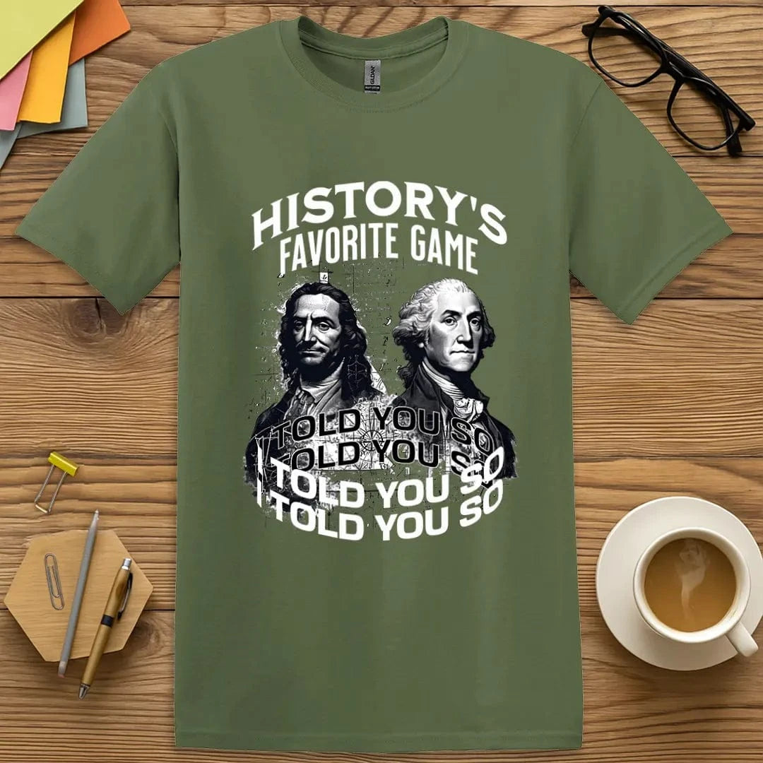 Military Green Color T-shirt with "History's Favorite Game: I Told You So" design featuring da Vinci and Washington in a historical humor mashup.