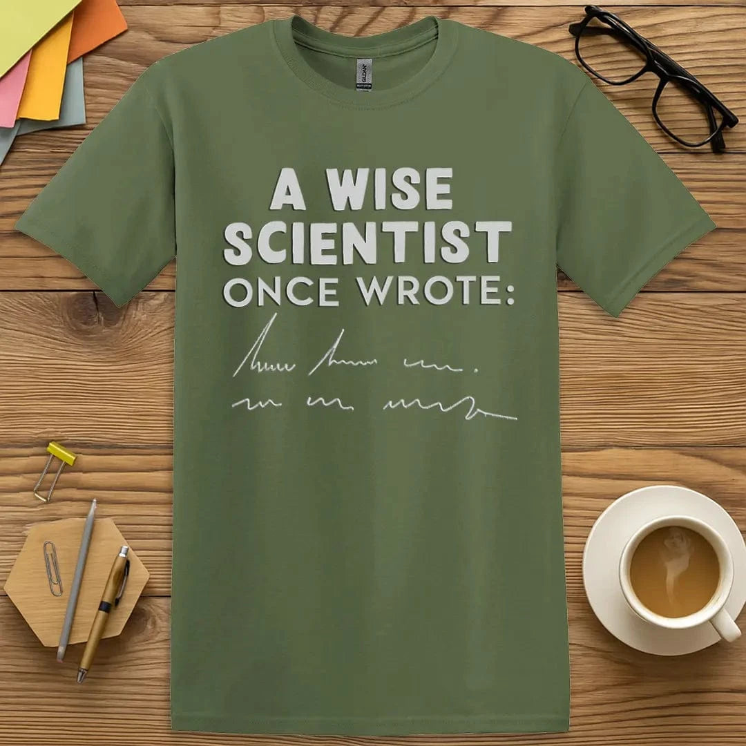 Military Green T-shirt with “A Wise Scientist Once Wrote:” design featuring scholarly chaos and student intrigue