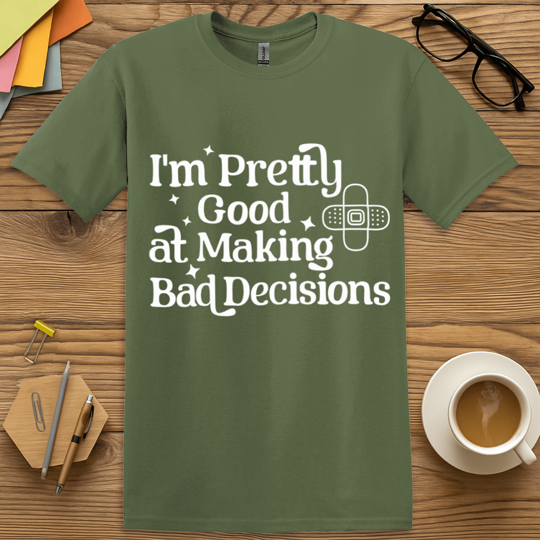 Military Green Color T-shirt with "I'm Pretty Good at Making Bad Decisions" design showing bold humor and confident chaos.
