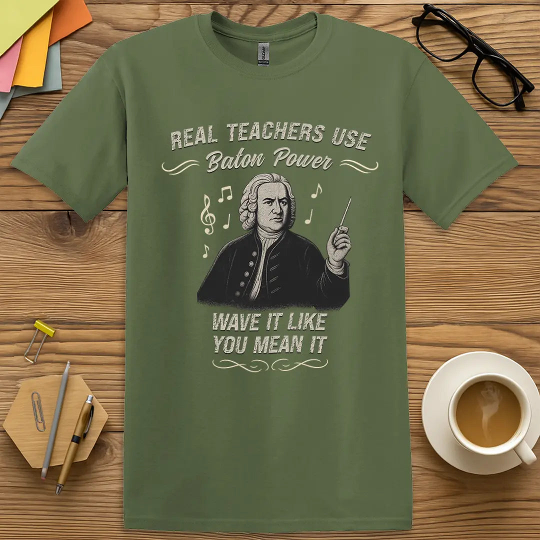 Military Green Color T-shirt with "Real Teachers Use Baton Power - Wave It Like You Mean It" design bringing old-school composer vibes with classroom command