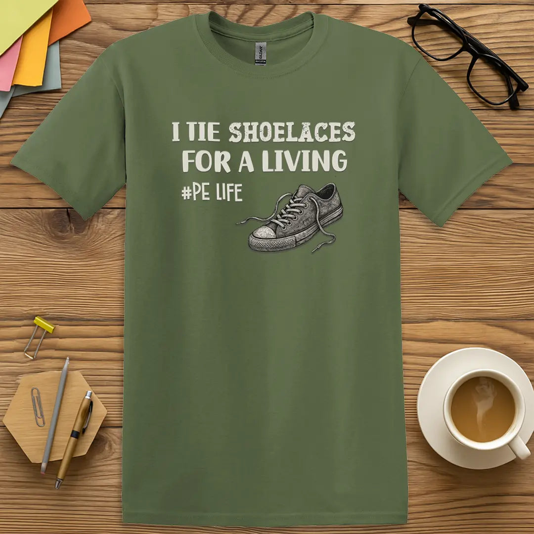 Military Green Color T-Shirt with "I Tie Shoelaces for a Living #PE Life" design mixing athletic feel with dry PE sarcasm.