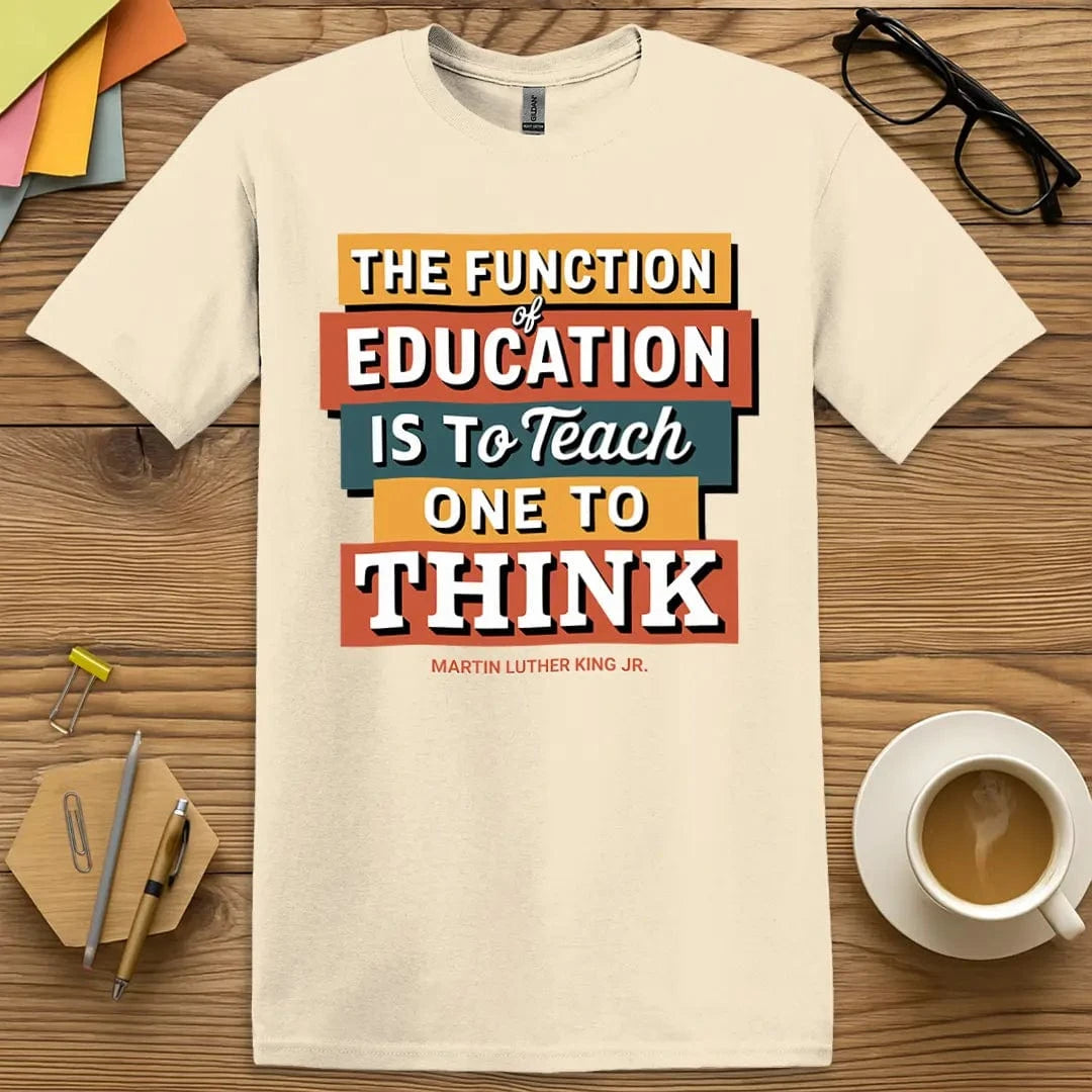 Natural Color T-Shirt with "The Function of Education is to Teach One to Think" design offering clean style and timeless classroom inspiration.