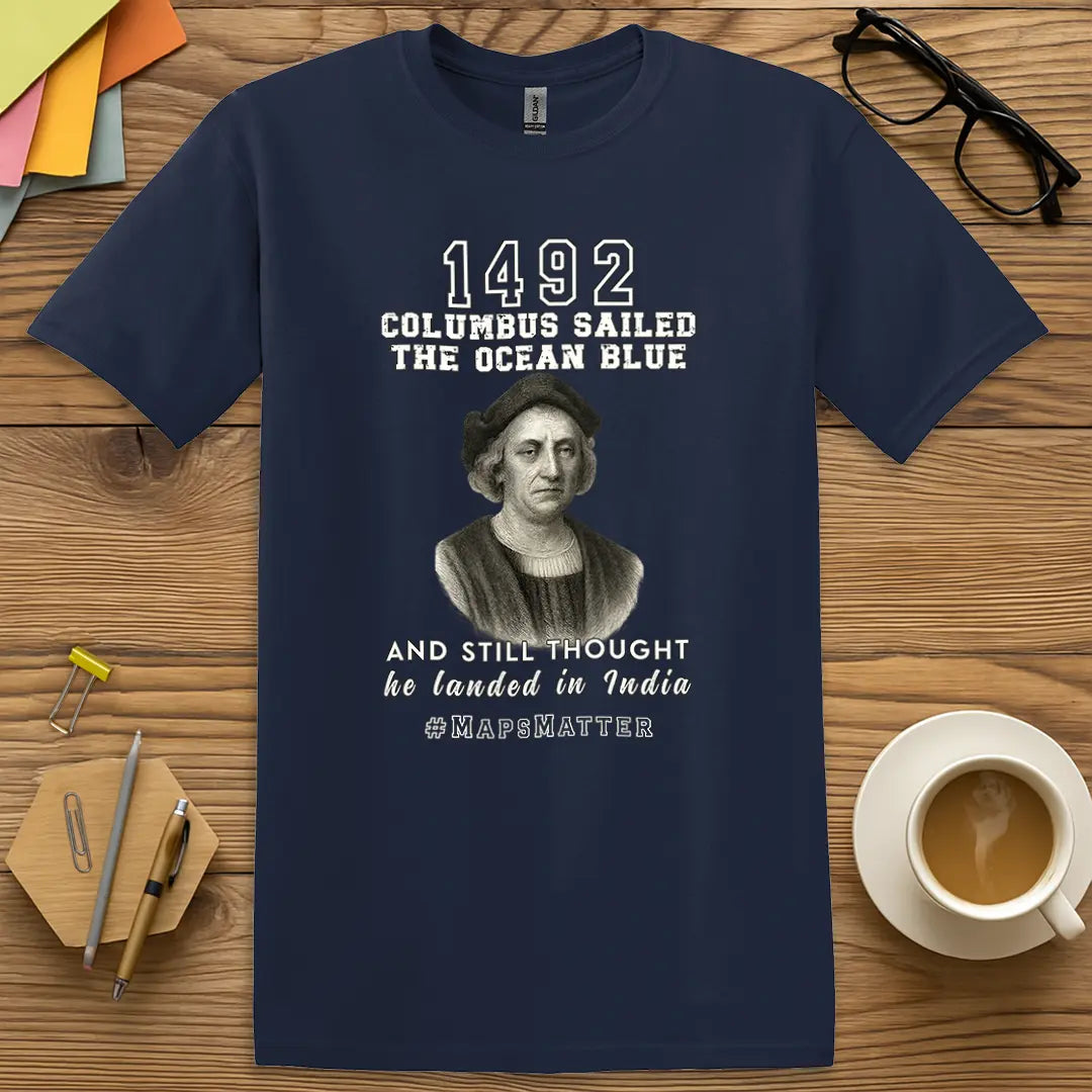 Navy Color T-Shirt with "1492 Columbus Sailed the Ocean Blue and Still Thought He Landed in India #MapsMatter" design highlighting history teacher humor and GPS irony.
