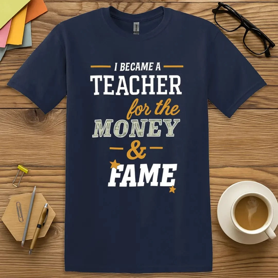 Navy Color T-Shirt with "I became a teacher for the money and fame" design featuring bold fonts and sarcastic educator humor.
