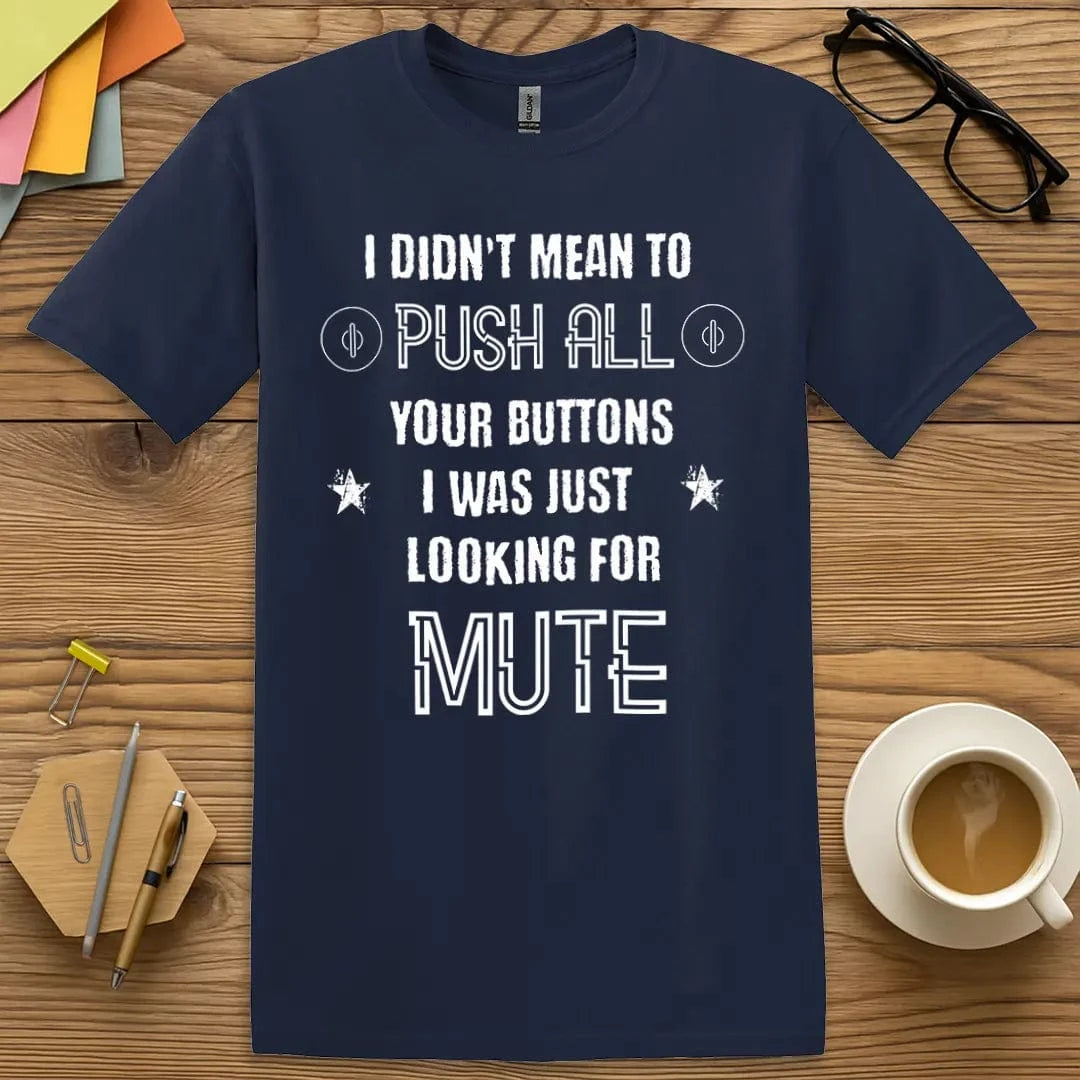 Navy Color T-shirt with "I Didn’t Mean to Push All Your Buttons I Was Just Looking for MUTE" design featuring bold text and digital-style mute icons.