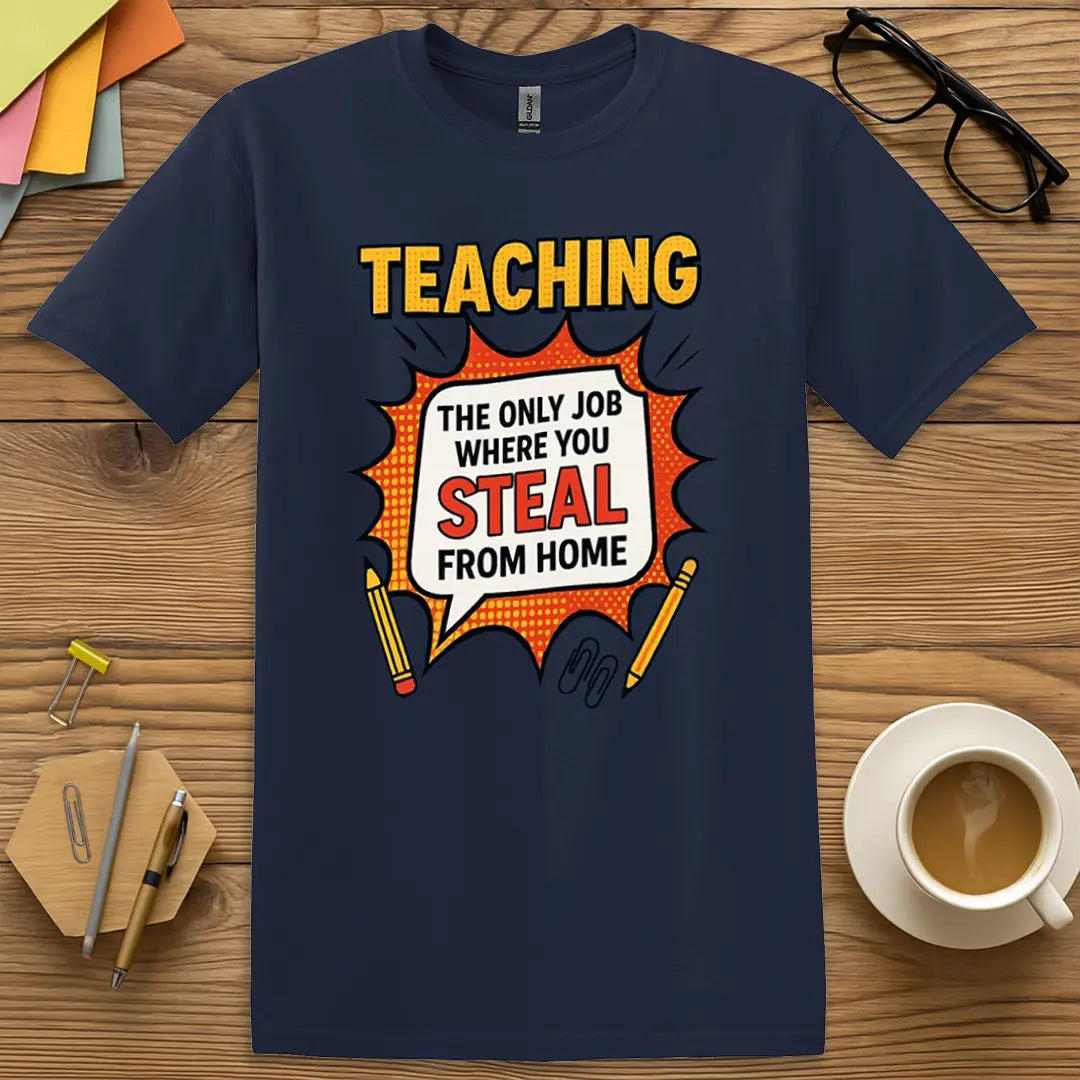 Navy T-shirt with "Teaching: Steal From Home" design offering strong contrast and staff room sarcasm.