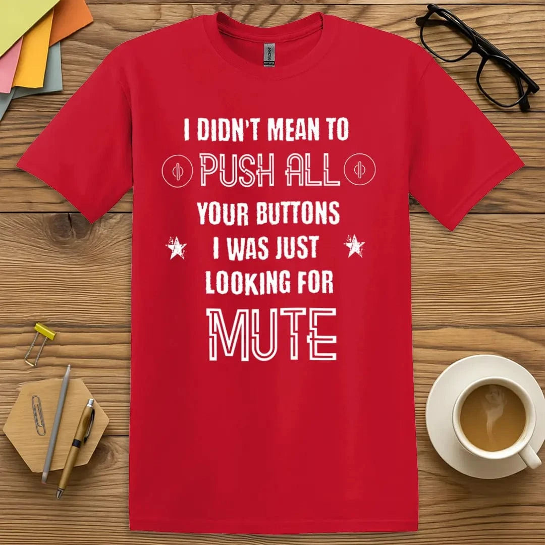 Red Color T-shirt with "I Didn’t Mean to Push All Your Buttons I Was Just Looking for MUTE" design featuring bold text and digital-style mute icons.