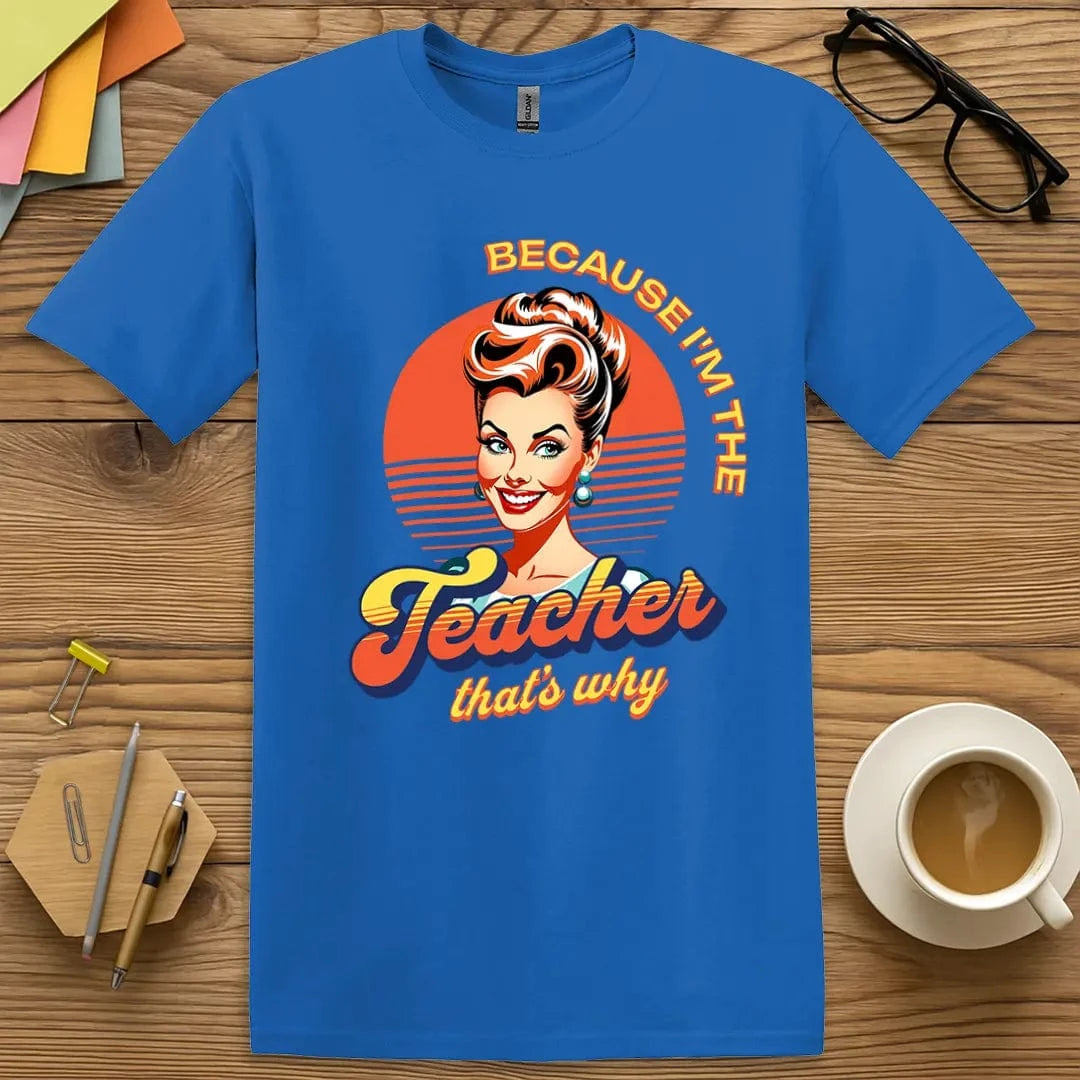 Royal T-shirt with "Because I'm the Teacher That's Why" design blending vibrant authority with fun throwback style.