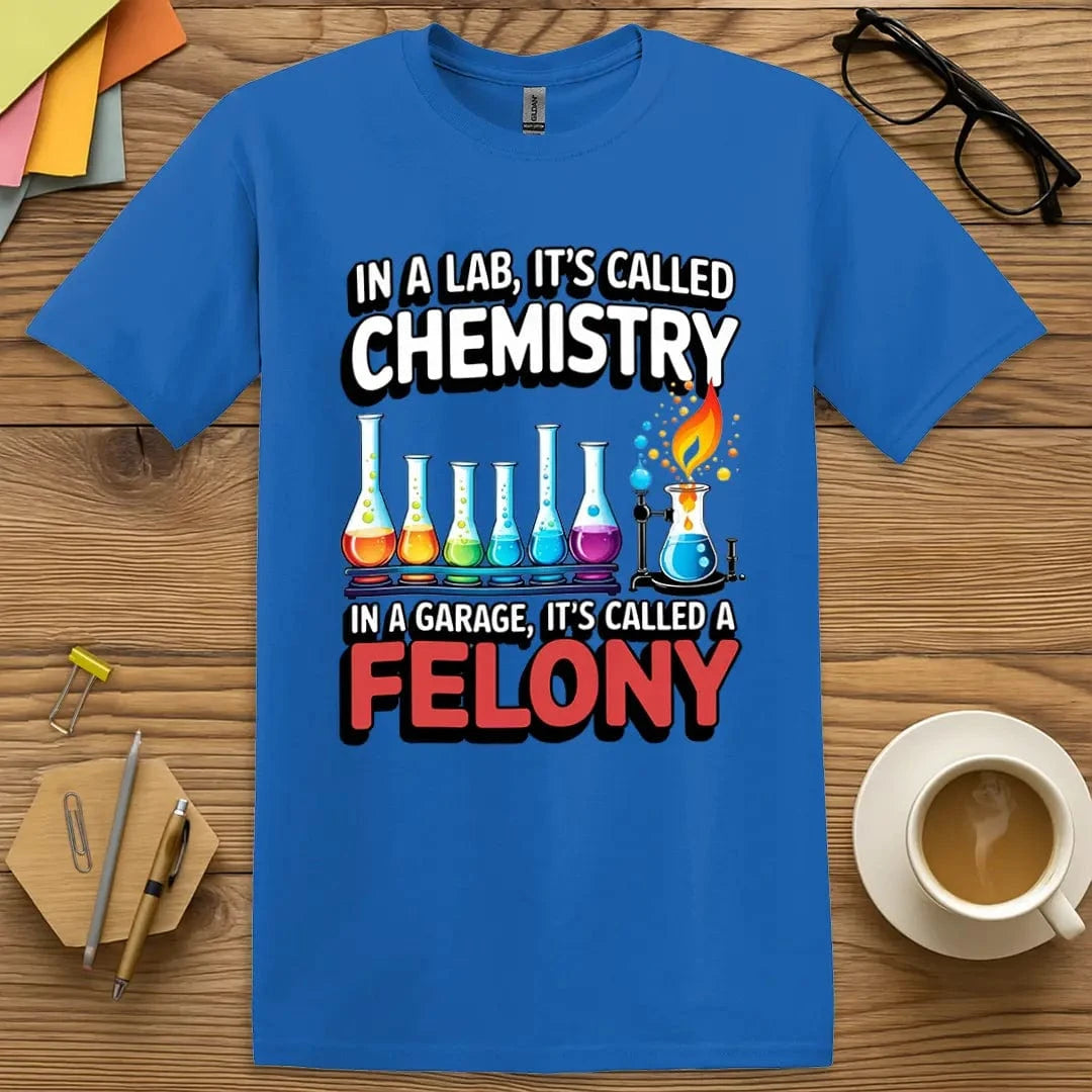 Royal Color T-shirt with "In a Lab It's Called Chemistry, In a Garage It's Called a Felony" design mixing vibrant science visuals and felony-level laughs.