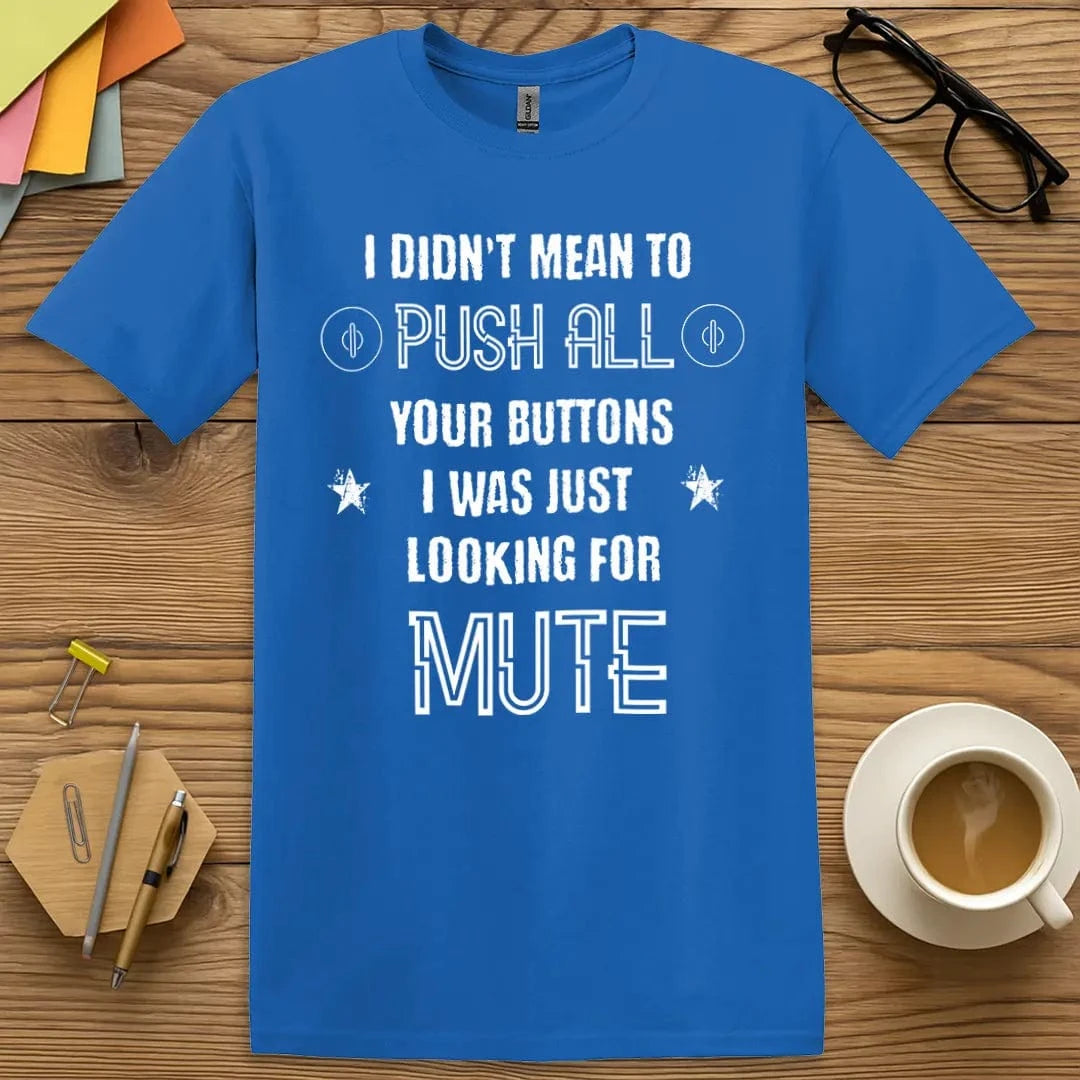 Royal Color T-shirt with "I Didn’t Mean to Push All Your Buttons I Was Just Looking for MUTE" design featuring bold text and digital-style mute icons.