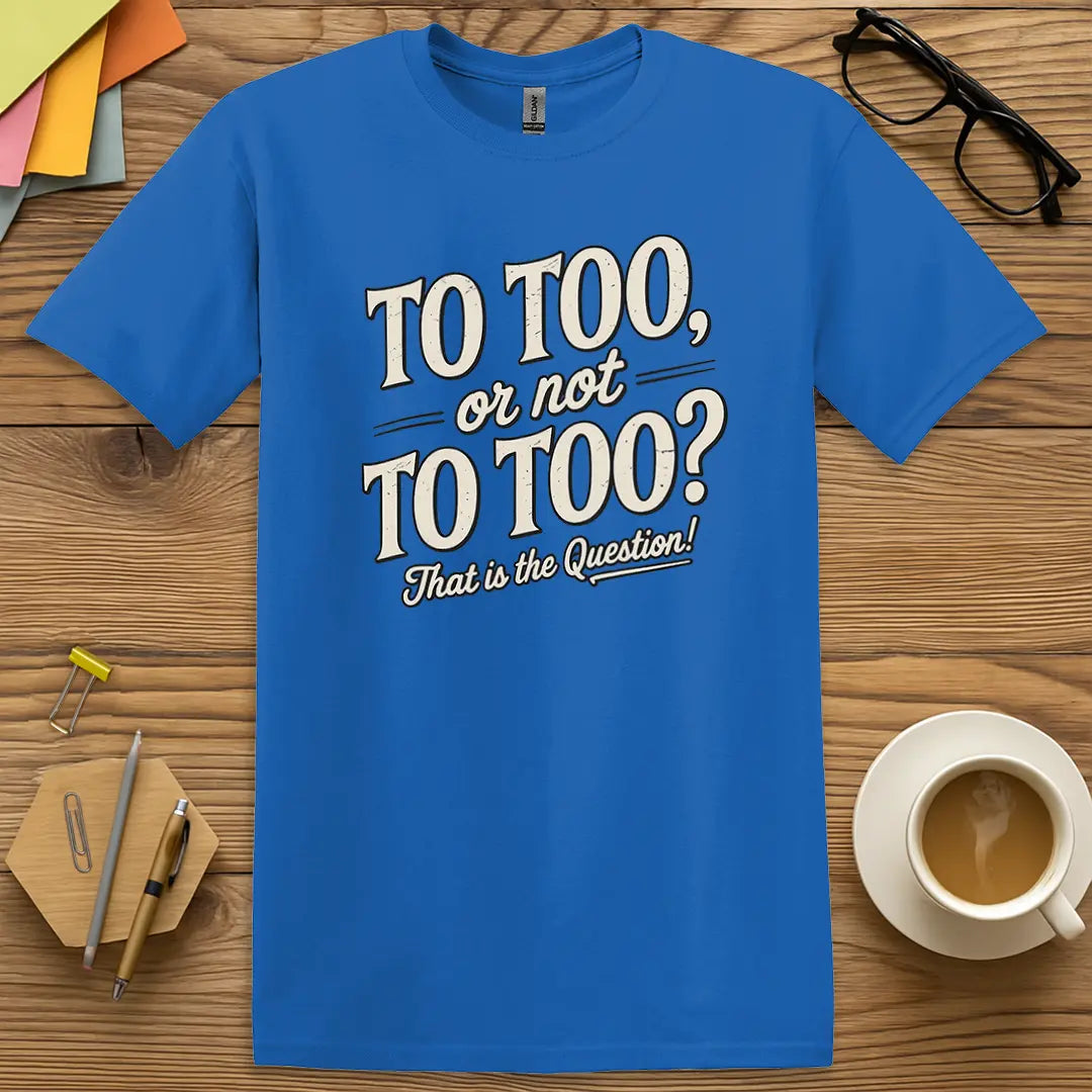 Royal Color T-shirt with "To Too, or not To Too? That is the Question!" design showcasing Shakespearean pun and teacher sarcasm.