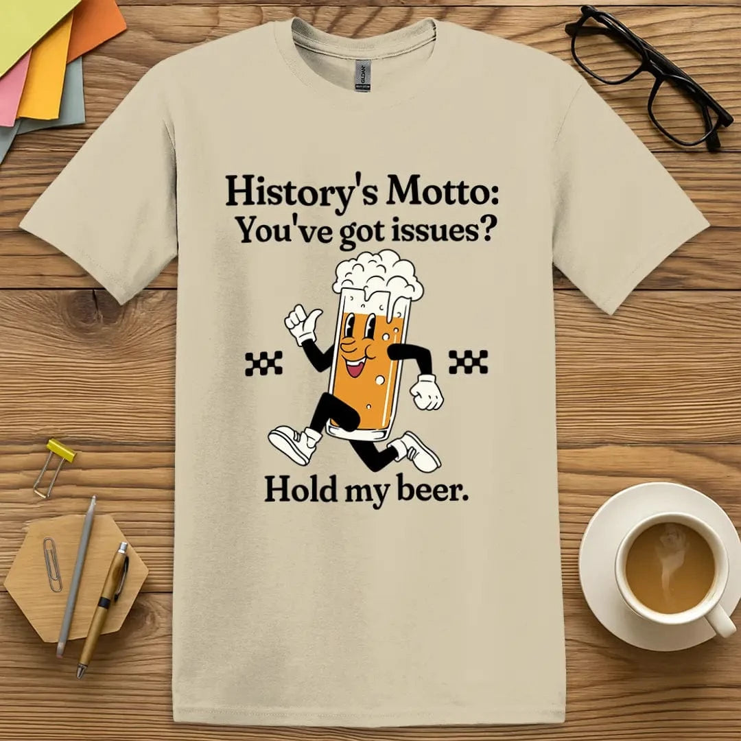 Sand Color T-shirt with "History’s Motto: You've Got Issues? Hold My Beer." design with earthy tone and educator-approved snark.