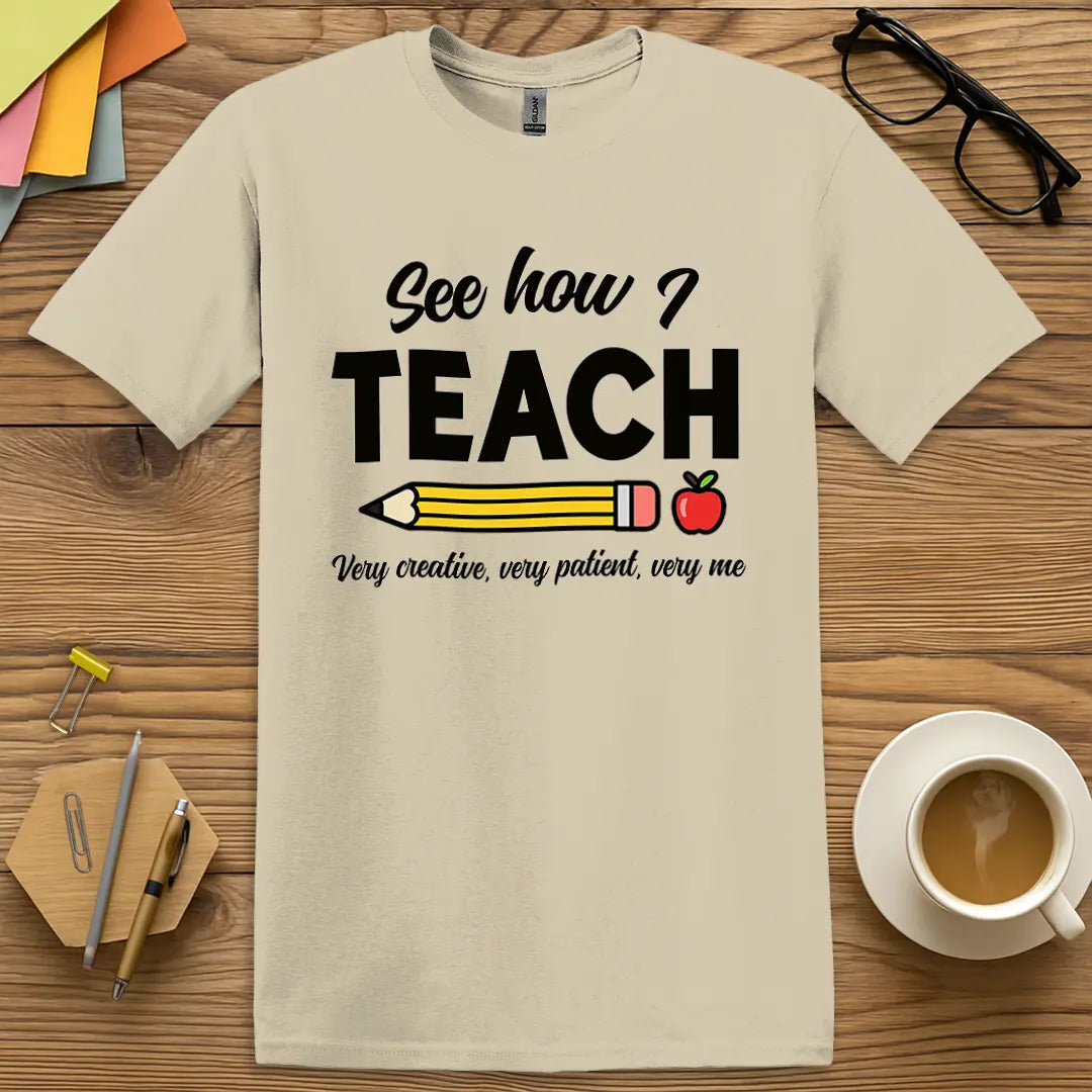 Sand Color T-shirt with "See how I TEACH" design bringing neutral vibes and staff lounge sass.
