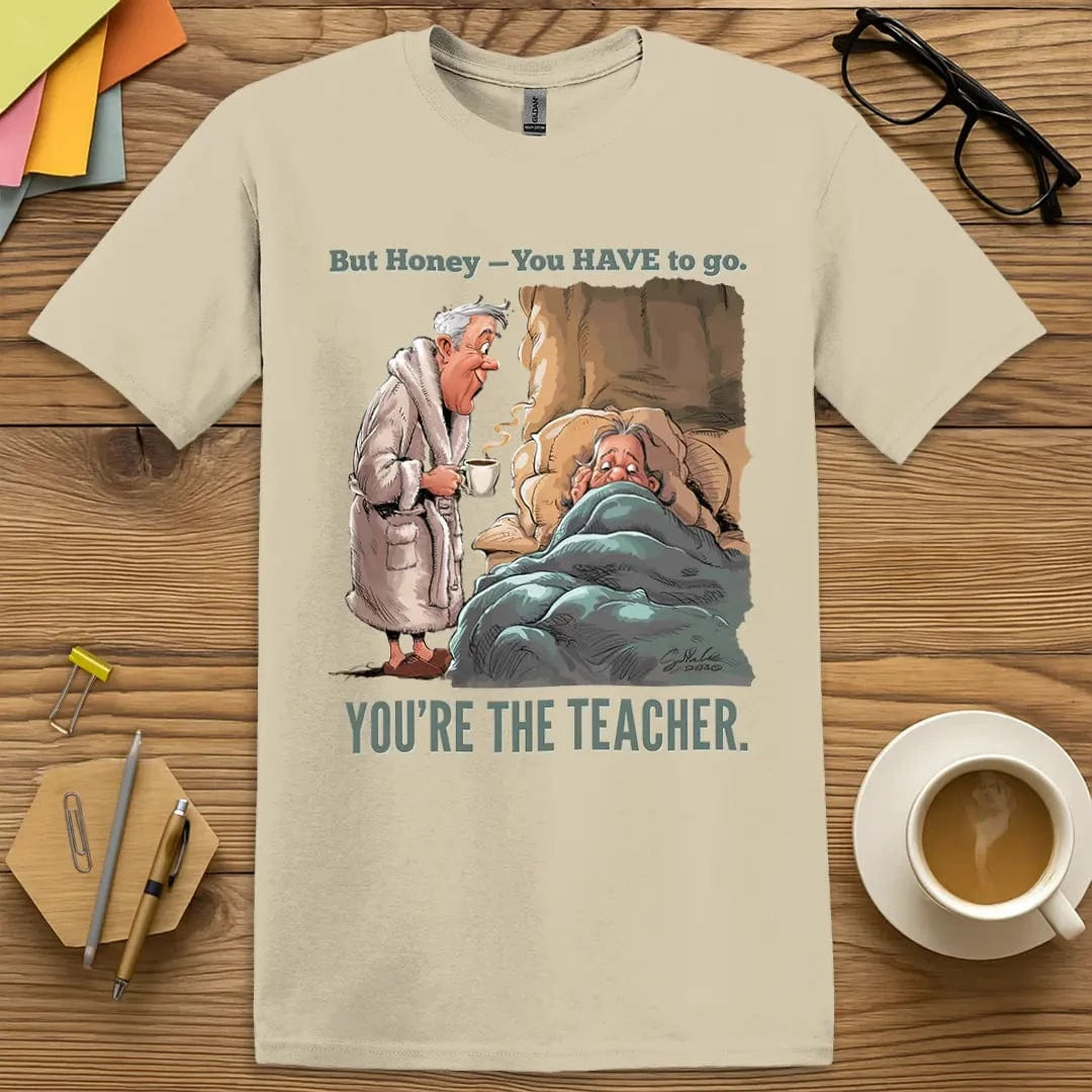 Sand T-shirt with “But Honey, you have to go. You’re the TEACHER” design featuring subtle, sleepy vibes