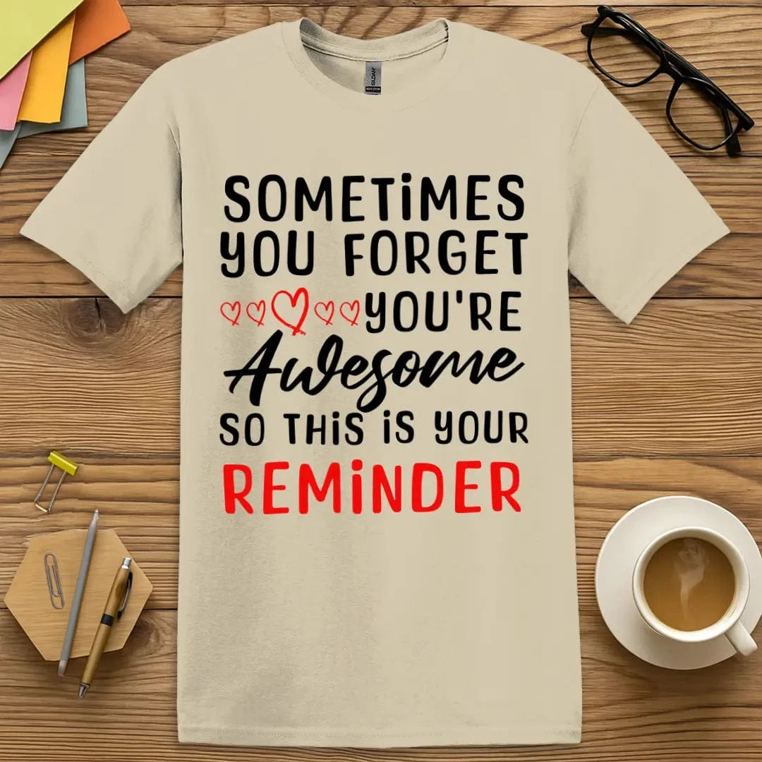 Sand Color T-Shirt with "Sometimes You Forget You're Awesome So This Is Your Reminder" design blending soft hues with bold self-esteem boost.