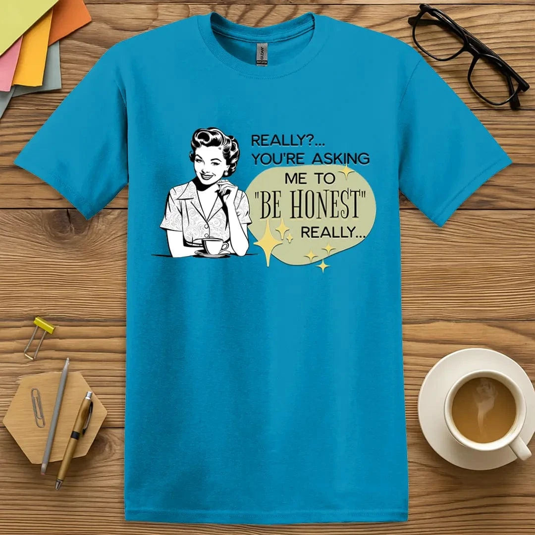 Sapphire Color T-shirt with "Really? You're Asking Me to Be Honest?" design for a bold pop of color with vintage sass.