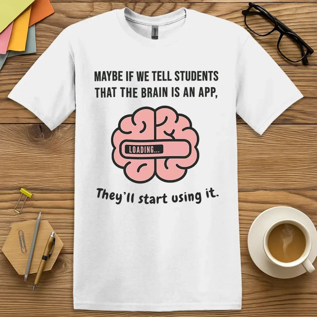 White Color T-Shirt - Brain App - Humor Meets Student Focus Teacher Shirt.