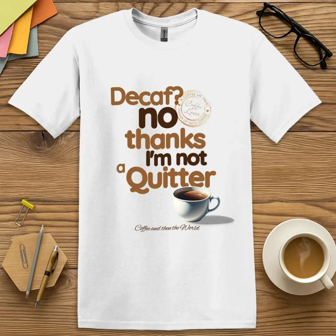 White Color T-Shirt with "Decaf? No Thanks I’m Not a Quitter" design serving clean vibes and bold caffeine energy.