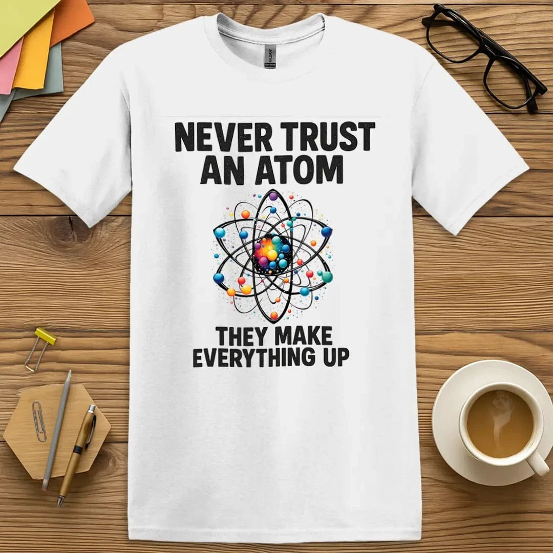 White Color T-Shirt with "Never Trust an Atom They Make Everything Up" design offering crisp classroom-ready style for science fans.