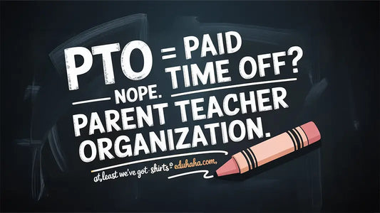 Chalkboard text: “PTO = Paid Time Off? Nope. Parent Teacher Organization.” Pencil with EDUHaHa tagline.