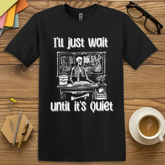 Black T-shirt with “I’ll Just Wait Until It’s Quiet” skeleton at desk graphic showing timeless teacher patience