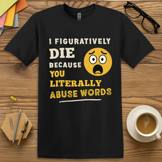 Black Color T-shirt with "I Figuratively Die Because You Literally Abuse Words" design showcasing bold text and frustrated word nerd energy.