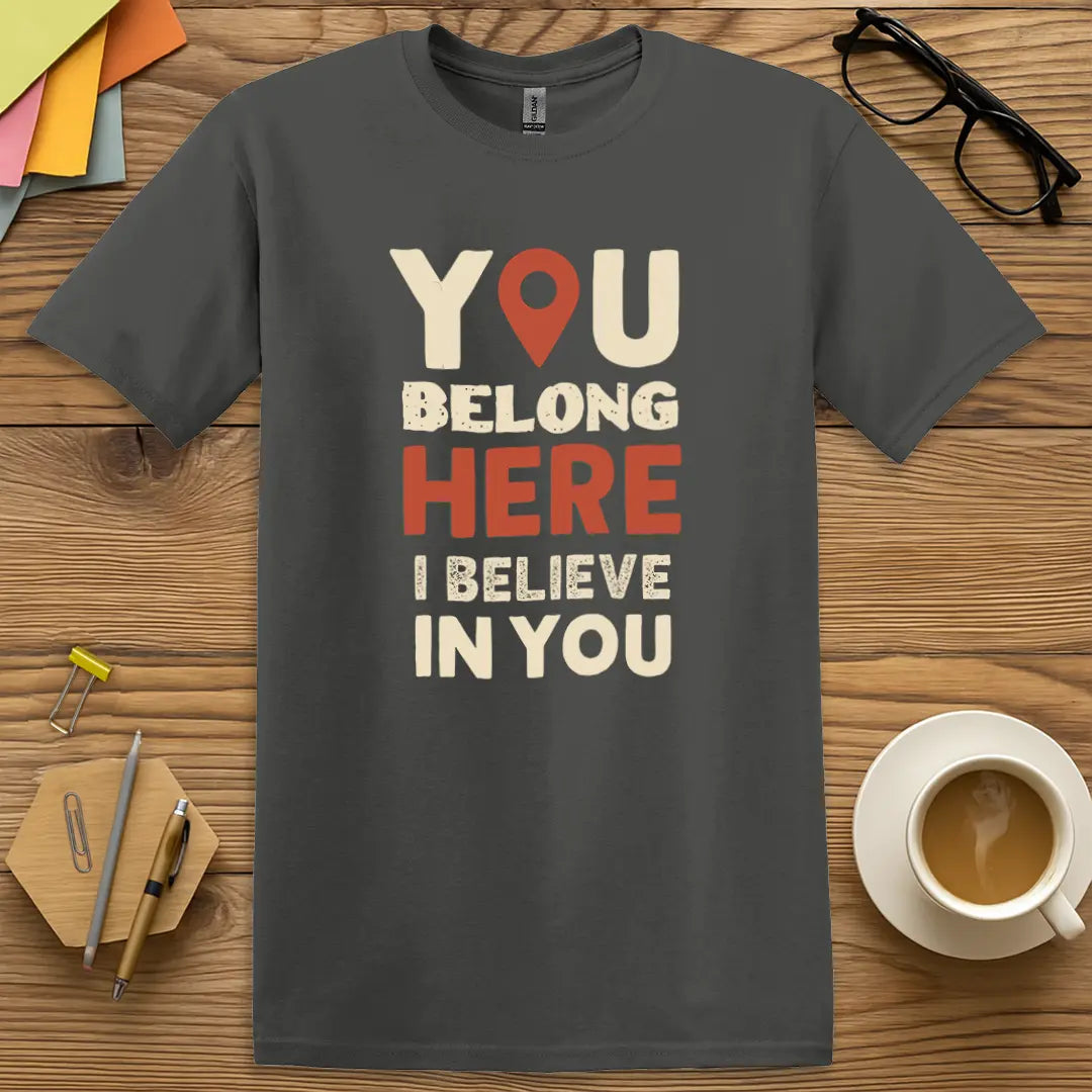 Charcoal Color T-shirt with "You Belong HERE I Believe In You" design showing bold positive message for student support.