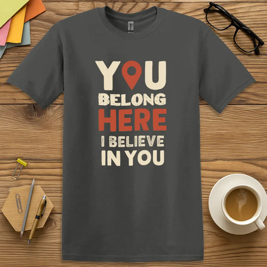 Charcoal Color T-shirt with "You Belong HERE I Believe In You" design showing bold positive message for student support.